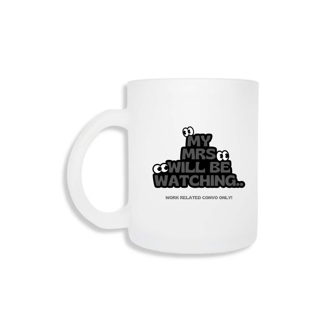 My Mrs Will Be Watching - Frosted Mug
