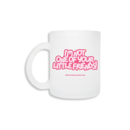 I'm Not One Of Your Little Friends - Frosted Mug