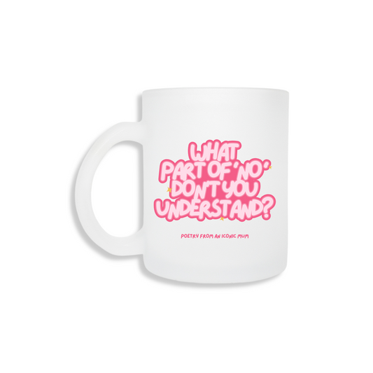 What Part Of No - Frosted Mug