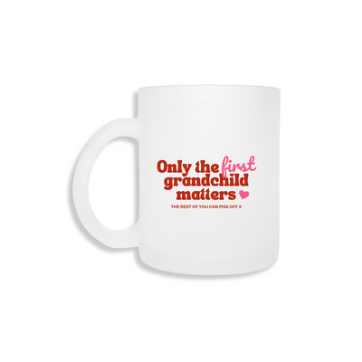 Only The First Grandchild Matters - Frosted Mug