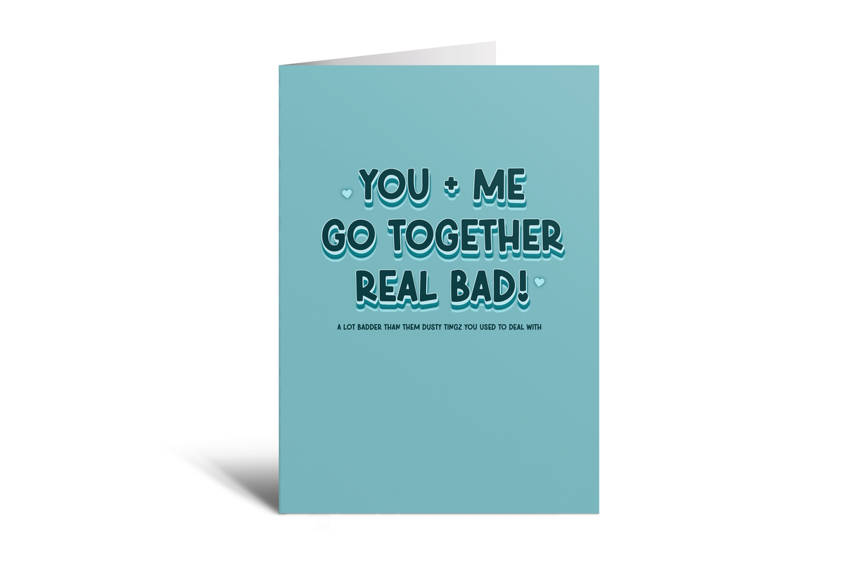 We Go Together Real Bad
