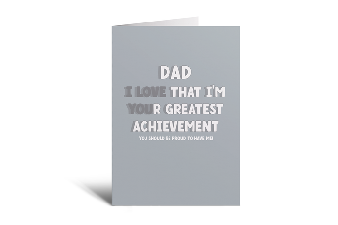Dad - I'm your greatest achievement